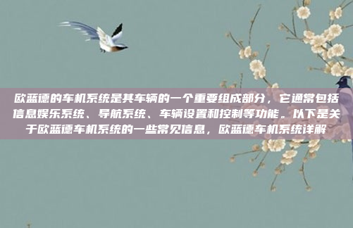 欧蓝德的车机系统是其车辆的一个重要组成部分,它通常包括信息娱乐系统、导航系统、车辆设置和控制等功能。以下是关于欧蓝德车机系统的一些常见信息,欧蓝德车机系统详解
