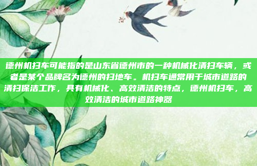 德州机扫车可能指的是山东省德州市的一种机械化清扫车辆,或者是某个品牌名为德州的扫地车。机扫车通常用于城市道路的清扫保洁工作,具有机械化、高效清洁的特点,德州机扫车,高效清洁的城市道路神器