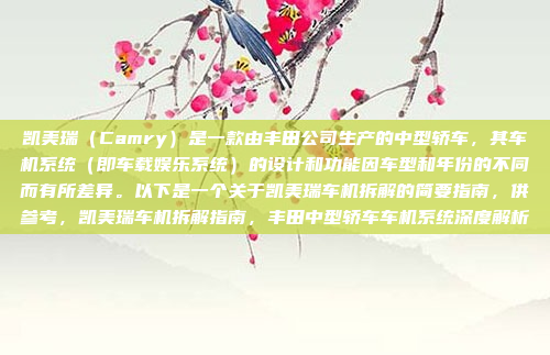 凯美瑞(Camry)是一款由丰田公司生产的中型轿车,其车机系统(即车载娱乐系统)的设计和功能因车型和年份的不同而有所差异。以下是一个关于凯美瑞车机拆解的简要指南,供参考,凯美瑞车机拆解指南,丰田中型轿车车机系统深度解析