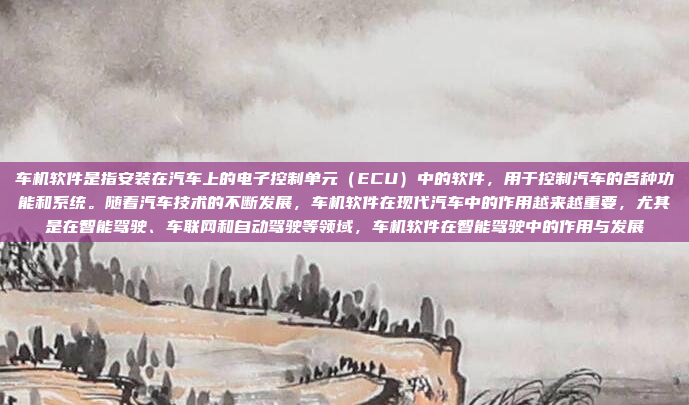 车机软件是指安装在汽车上的电子控制单元(ECU)中的软件,用于控制汽车的各种功能和系统。随着汽车技术的不断发展,车机软件在现代汽车中的作用越来越重要,尤其是在智能驾驶、车联网和自动驾驶等领域,车机软件在智能驾驶中的作用与发展