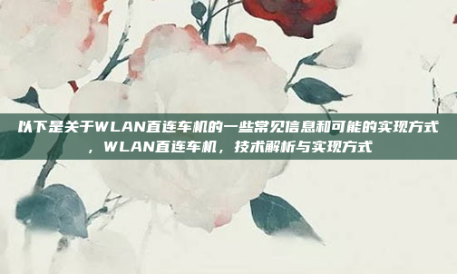 以下是关于WLAN直连车机的一些常见信息和可能的实现方式,WLAN直连车机,技术解析与实现方式