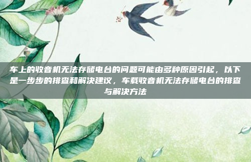 车上的收音机无法存储电台的问题可能由多种原因引起,以下是一步步的排查和解决建议,车载收音机无法存储电台的排查与解决方法