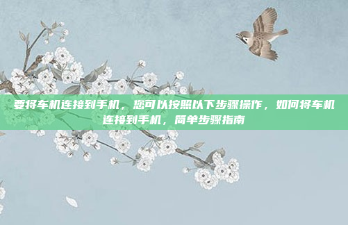 要将车机连接到手机,您可以按照以下步骤操作,如何将车机连接到手机,简单步骤指南