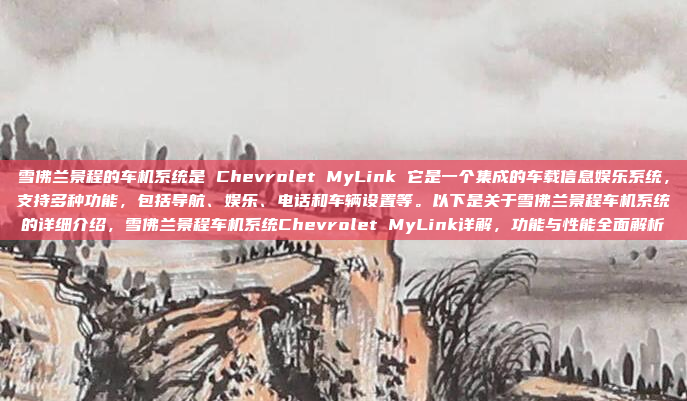 雪佛兰景程的车机系统是 Chevrolet MyLink 它是一个集成的车载信息娱乐系统,支持多种功能,包括导航、娱乐、电话和车辆设置等。以下是关于雪佛兰景程车机系统的详细介绍,雪佛兰景程车机系统Chevrolet MyLink详解,功能与性能全面解析
