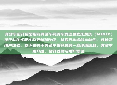 奔驰车机升级是指对奔驰车辆的车载信息娱乐系统(MBUX)进行软件或硬件的更新和升级,以提升车辆的功能性、性能和用户体验。以下是关于奔驰车机升级的一些详细信息,奔驰车机升级,提升性能与用户体验