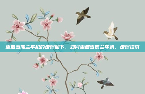 重启雪佛兰车机的步骤如下,如何重启雪佛兰车机,步骤指南