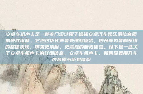 安卓车机声卡是一种专门设计用于增强安卓汽车娱乐系统音质的硬件设备。它通过优化声音处理和输出,提升车内音响系统的整体表现,带来更清晰、更震撼的听觉体验。以下是一些关于安卓车机声卡的详细信息,安卓车机声卡,如何显著提升车内音质与听觉体验
