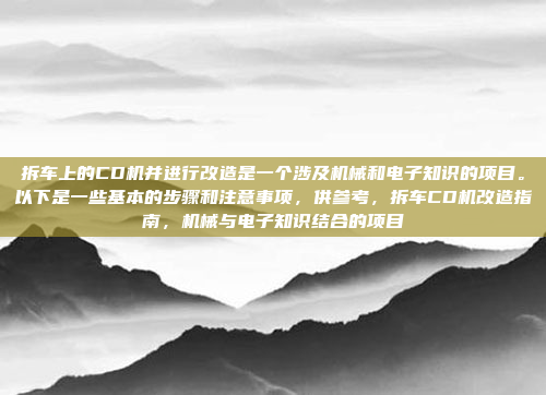 拆车上的CD机并进行改造是一个涉及机械和电子知识的项目。以下是一些基本的步骤和注意事项,供参考,拆车CD机改造指南,机械与电子知识结合的项目