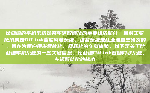 比亚迪的车机系统是其车辆智能化的重要组成部分,目前主要使用的是DiLink智能网联系统。这套系统是比亚迪自主研发的,旨在为用户提供智能化、网联化的车载体验。以下是关于比亚迪车机系统的一些关键信息,比亚迪DiLink智能网联系统,车辆智能化的核心