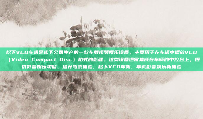 松下VCD车机是松下公司生产的一款车载视频娱乐设备，主要用于在车辆中播放VCD（Video Compact Disc）格式的影碟。这类设备通常集成在车辆的中控台上，提供影音娱乐功能，提升驾乘体验，松下VCD车机，车载影音娱乐新体验
