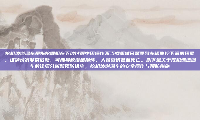 挖机坡道溜车是指挖掘机在下坡过程中因操作不当或机械问题导致车辆失控下滑的现象。这种情况非常危险,可能导致设备损坏、人员受伤甚至死亡。以下是关于挖机坡道溜车的详细分析和预防措施,挖机坡道溜车的安全操作与预防措施