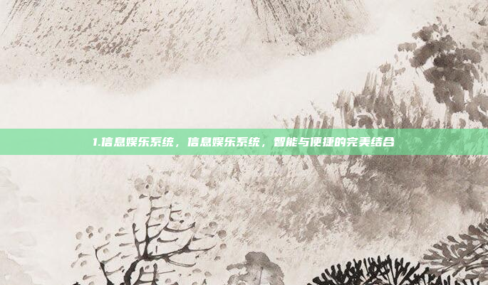 1.信息娱乐系统,信息娱乐系统,智能与便捷的完美结合