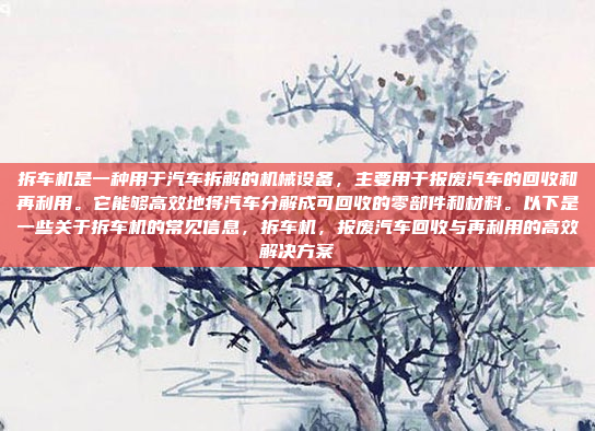 拆车机是一种用于汽车拆解的机械设备，主要用于报废汽车的回收和再利用。它能够高效地将汽车分解成可回收的零部件和材料。以下是一些关于拆车机的常见信息，拆车机，报废汽车回收与再利用的高效解决方案