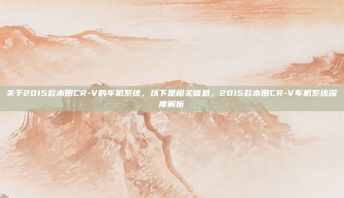 关于2015款本田CR-V的车机系统,以下是相关信息,2015款本田CR-V车机系统深度解析