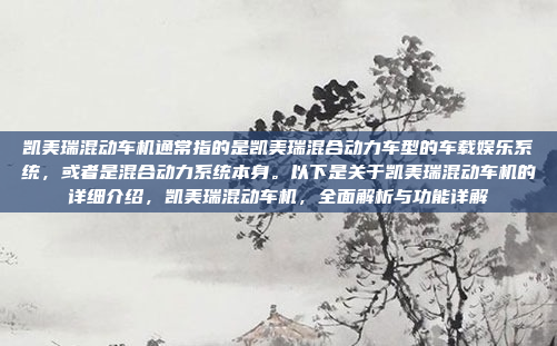 凯美瑞混动车机通常指的是凯美瑞混合动力车型的车载娱乐系统,或者是混合动力系统本身。以下是关于凯美瑞混动车机的详细介绍,凯美瑞混动车机,全面解析与功能详解