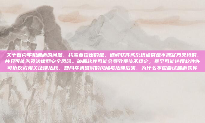 关于智尚车机破解的问题,我需要指出的是,破解软件或系统通常是不被官方支持的,并且可能涉及法律和安全风险。破解软件可能会导致系统不稳定,甚至可能违反软件许可协议或相关法律法规,智尚车机破解的风险与法律后果,为什么不应尝试破解软件