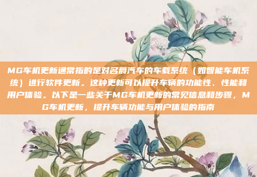 MG车机更新通常指的是对名爵汽车的车载系统（如智能车机系统）进行软件更新。这种更新可以提升车辆的功能性、性能和用户体验。以下是一些关于MG车机更新的常见信息和步骤，MG车机更新，提升车辆功能与用户体验的指南