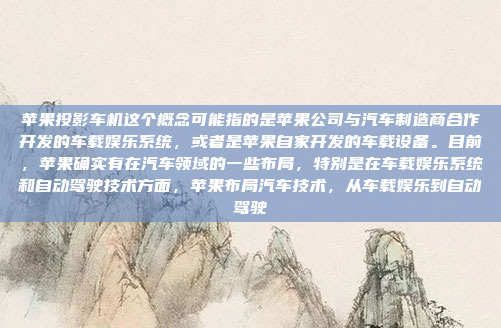 苹果投影车机这个概念可能指的是苹果公司与汽车制造商合作开发的车载娱乐系统，或者是苹果自家开发的车载设备。目前，苹果确实有在汽车领域的一些布局，特别是在车载娱乐系统和自动驾驶技术方面，苹果布局汽车技术，从车载娱乐到自动驾驶