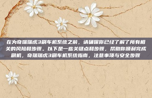 在为奇瑞瑞虎3刷车机系统之前,请确保你已经了解了所有相关的风险和步骤。以下是一些关键点和步骤,帮助你顺利完成刷机,奇瑞瑞虎3刷车机系统指南,注意事项与安全步骤